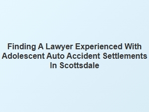 Scottsdale Teen Auto Accident Lawyer Experts