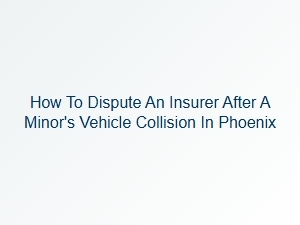 How to Dispute a Minor's Car Accident Claim in Phoenix