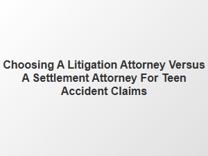 Teen Accident Claims: Litigation or Settlement Attorneys?