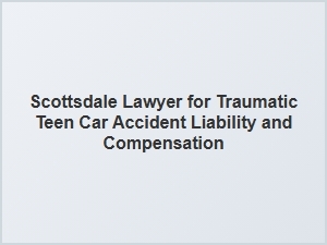 Scottsdale Attorney for Teen Car Accident Injuries