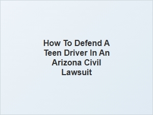 Arizona Teen Driving Accident Defense Guide